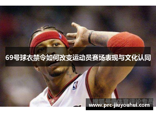 69号球衣禁令如何改变运动员赛场表现与文化认同