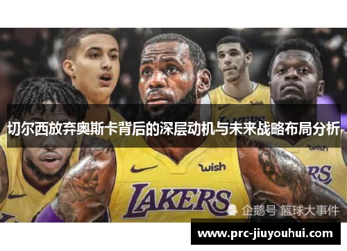 切尔西放弃奥斯卡背后的深层动机与未来战略布局分析