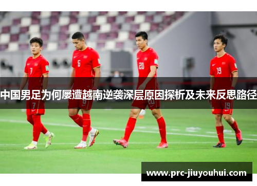 中国男足为何屡遭越南逆袭深层原因探析及未来反思路径