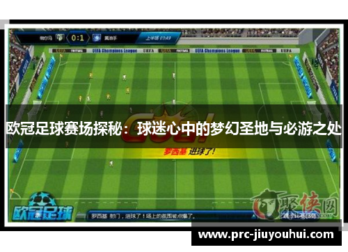 欧冠足球赛场探秘：球迷心中的梦幻圣地与必游之处