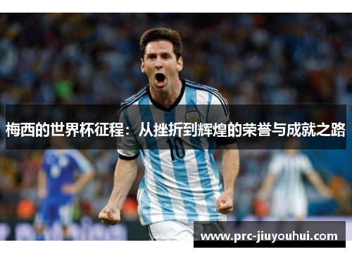 梅西的世界杯征程：从挫折到辉煌的荣誉与成就之路