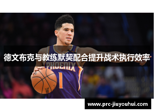 德文布克与教练默契配合提升战术执行效率