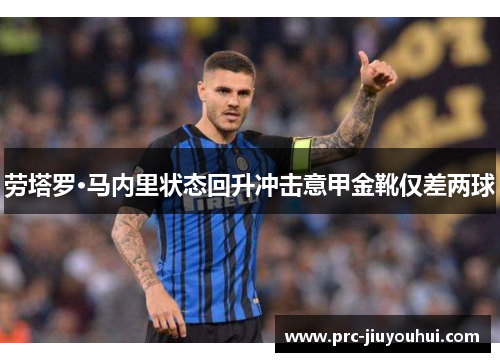 劳塔罗·马内里状态回升冲击意甲金靴仅差两球 劳塔罗·马内里状态回升冲击意甲金靴仅差两球