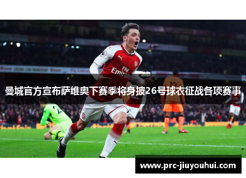 曼城官方宣布萨维奥下赛季将身披26号球衣征战各项赛事 曼城官方宣布萨维奥下赛季将身披26号球衣征战各项赛事