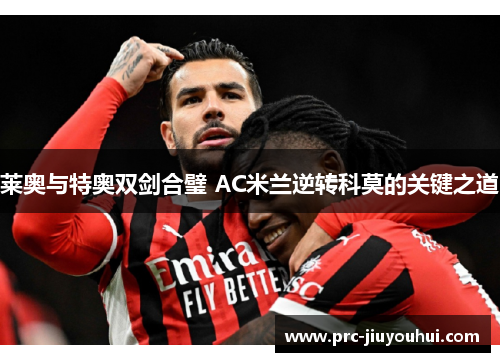 莱奥与特奥双剑合璧 AC米兰逆转科莫的关键之道