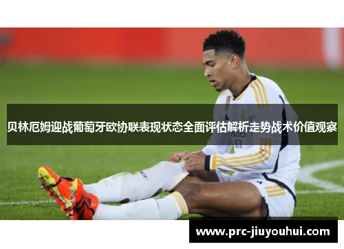 贝林厄姆迎战葡萄牙欧协联表现状态全面评估解析走势战术价值观察