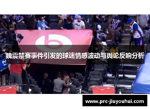 魏震禁赛事件引发的球迷情感波动与舆论反响分析