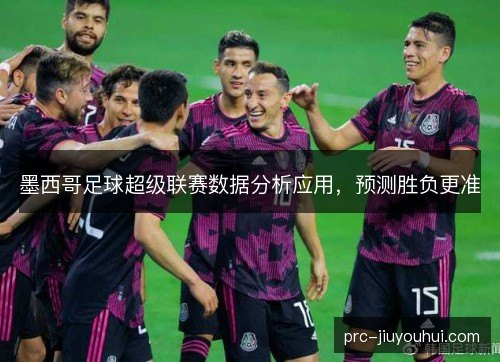墨西哥足球超级联赛数据分析应用，预测胜负更准