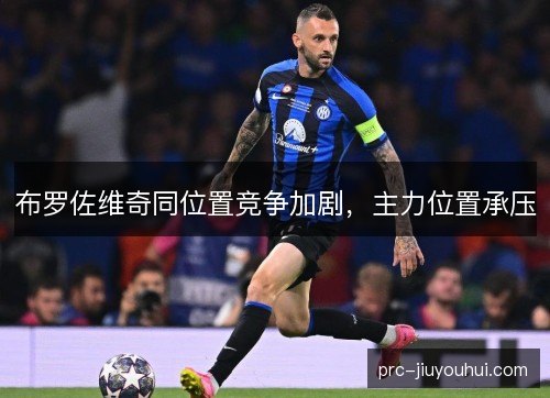 布罗佐维奇同位置竞争加剧，主力位置承压