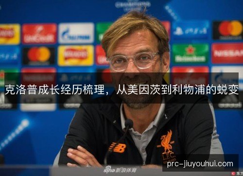 克洛普成长经历梳理，从美因茨到利物浦的蜕变